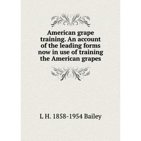 Книга American grape training. An account of the leading forms now in use of training the American grapes
Книга American grape training. An account of the leading forms now in use of training the American grapes
