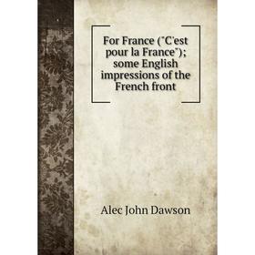 Книга For France (C'est pour la France); some English impressions of the French front
Книга For France (C'est pour la France); some English impressions of the French front