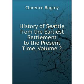 Книга History of Seattle from the Earliest Settlement to the Present Time, Volume 2
Книга History of Seattle from the Earliest Settlement to the Present Time, Volume 2