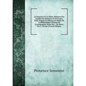 Книга Le Semestre Et Le Sabre, Relation Des Toubles Du Semestre En Provence, Publ D'après Un Manuscrit Inédit De La Bibliothèque Méjanes
Книга Le Semestre Et Le Sabre, Relation Des Toubles Du Semestre En Provence, Publ D'après Un Manuscrit Inédit De La Bibliothèque Méjanes