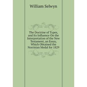 Книга The Doctrine of Types, and Its Influence On the Interpretation of the New Testament, an Essay, Which Obtained the Norrisian Medal for 1829
Книга The Doctrine of Types, and Its Influence On the Interpretation of the New Testament, an Essay, Which Obtained the Norrisian Medal for 1829