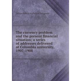 Книга The currency problem and the present financial situation; a series of addresses delivered at Columbia university, 1907-1908
Книга The currency problem and the present financial situation; a series of addresses delivered at Columbia university, 1907-1908