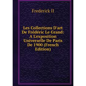Книга Les Collections D'art De Frédéric Le Grand: A L'exposition Universelle De Paris De 1900
Книга Les Collections D'art De Frédéric Le Grand: A L'exposition Universelle De Paris De 1900
