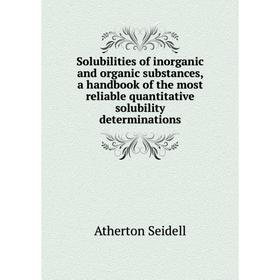 Книга Solubilities of inorganic and organic substances, a handbook of the most reliable quantitative solubility determinations
Книга Solubilities of inorganic and organic substances, a handbook of the most reliable quantitative solubility determinations