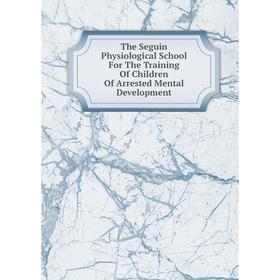 Книга The Seguin Physiological School For The Training Of Children Of Arrested Mental Development
Книга The Seguin Physiological School For The Training Of Children Of Arrested Mental Development