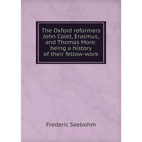 Книга The Oxford reformers John Colet, Erasmus, and Thomas More: being a history of their fellow-work
Книга The Oxford reformers John Colet, Erasmus, and Thomas More: being a history of their fellow-work