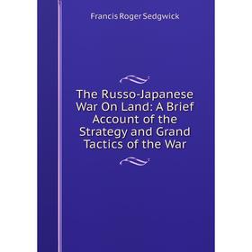 Книга The Russo-Japanese War On Land: A Brief Account of the Strategy and Grand Tactics of the War
Книга The Russo-Japanese War On Land: A Brief Account of the Strategy and Grand Tactics of the War
