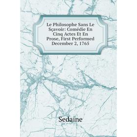 Книга Le Philosophe Sans Le Sçavoir: Comédie En Cinq Actes Et En Prose, First Performed December 2, 1765
Книга Le Philosophe Sans Le Sçavoir: Comédie En Cinq Actes Et En Prose, First Performed December 2, 1765