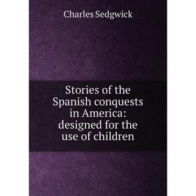 Книга Stories of the Spanish conquests in America: designed for the use of children
Книга Stories of the Spanish conquests in America: designed for the use of children