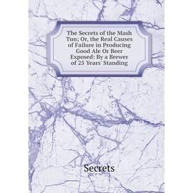 Книга The Secrets of the Mash Tun; Or, the Real Causes of Failure in Producing Good Ale Or Beer Exposed: By a Brewer of 25 Years' Standing
Книга The Secrets of the Mash Tun; Or, the Real Causes of Failure in Producing Good Ale Or Beer Exposed: By a Brewer of 25 Years' Standing