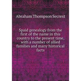 Книга Spaid genealogy from the first of the name in this country to the present time, with a number of allied families and many historical facts
Книга Spaid genealogy from the first of the name in this country to the present time, with a number of allied families and many historical facts