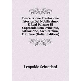 Книга Descrizzione E Relazione Istorica Del Nobilissimo, E Real Palazzo Di Caprarola: Sua Principio, Situazione, Architettura, E Pitture (Italian Edit
Книга Descrizzione E Relazione Istorica Del Nobilissimo, E Real Palazzo Di Caprarola: Sua Principio, Situazione, Architettura, E Pitture (Italian Edit
