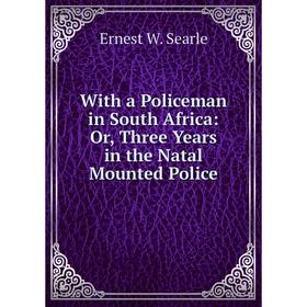 Книга With a Policeman in South Africa: Or, Three Years in the Natal Mounted Police
Книга With a Policeman in South Africa: Or, Three Years in the Natal Mounted Police