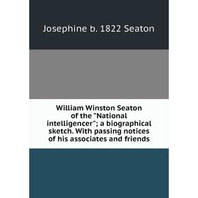 Книга William Winston Seaton of the National intelligencer; a biographical sketch. With passing notices of his associates and friends
Книга William Winston Seaton of the National intelligencer; a biographical sketch. With passing notices of his associates and friends