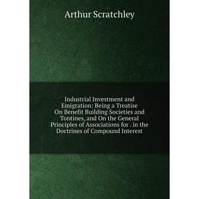Книга Industrial Investment and Emigration: Being a Treatise On Benefit Building Societies and Tontines, and On the General Principles of Associations
Книга Industrial Investment and Emigration: Being a Treatise On Benefit Building Societies and Tontines, and On the General Principles of Associations