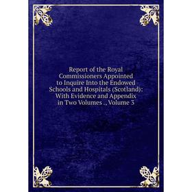 Книга Report of the Royal Commissioners Appointed to Inquire Into the Endowed Schools and Hospitals (Scotland): With Evidence and Appendix in Two Volu
Книга Report of the Royal Commissioners Appointed to Inquire Into the Endowed Schools and Hospitals (Scotland): With Evidence and Appendix in Two Volu