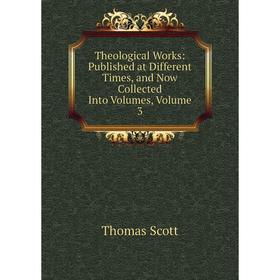 Книга Theological Works: Published at Different Times, and Now Collected Into Volumes, Volume 3
Книга Theological Works: Published at Different Times, and Now Collected Into Volumes, Volume 3