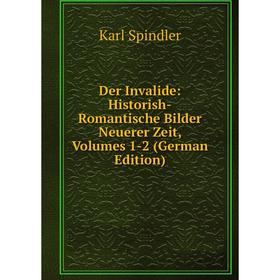 Книга Der Invalide: Historish-Romantische Bilder Neuerer Zeit, Volumes 1-2 (German Edition)
Книга Der Invalide: Historish-Romantische Bilder Neuerer Zeit, Volumes 1-2 (German Edition)