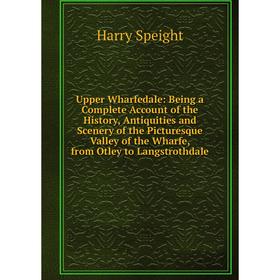 Книга Upper Wharfedale: Being a Complete Account of the History, Antiquities and Scenery of the Picturesque Valley of the Wharfe, from Otley to Langst
Книга Upper Wharfedale: Being a Complete Account of the History, Antiquities and Scenery of the Picturesque Valley of the Wharfe, from Otley to Langst