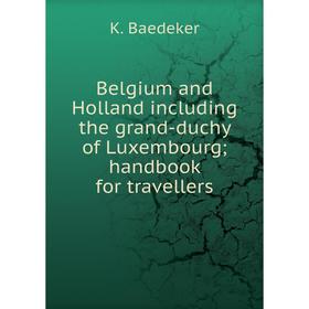 Книга Belgium and Holland including the grand-duchy of Luxembourg; handbook for travellers
Книга Belgium and Holland including the grand-duchy of Luxembourg; handbook for travellers