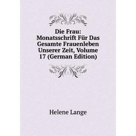 Книга Die Frau: Monatsschrift Für Das Gesamte Frauenleben Unserer Zeit, Volume 17 (German Edition)
Книга Die Frau: Monatsschrift Für Das Gesamte Frauenleben Unserer Zeit, Volume 17 (German Edition)