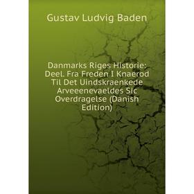 Книга Danmarks Riges Historie: Deel. Fra Freden I Knaerod Til Det Uindskraenkede Arveeenevaeldes Sic Overdragelse (Danish Edition)
Книга Danmarks Riges Historie: Deel. Fra Freden I Knaerod Til Det Uindskraenkede Arveeenevaeldes Sic Overdragelse (Danish Edition)