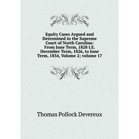 Книга Equity Cases Argued and Determined in the Supreme Court of North Carolina: From June Term, 1828 I.E. December Term, 1826, to June Term
Книга Equity Cases Argued and Determined in the Supreme Court of North Carolina: From June Term, 1828 I.E. December Term, 1826, to June Term