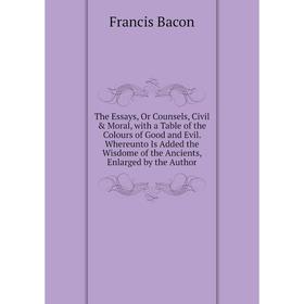 Книга The Essays, Or Counsels, Civil Moral, with a Table of the Colours of Good and Evil. Whereunto Is Added the Wisdome of the Ancients, Enlarged b
Книга The Essays, Or Counsels, Civil Moral, with a Table of the Colours of Good and Evil. Whereunto Is Added the Wisdome of the Ancients, Enlarged b