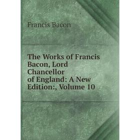 Книга The Works of Francis Bacon, Lord Chancellor of England: A New Edition:, Volume 10
Книга The Works of Francis Bacon, Lord Chancellor of England: A New Edition:, Volume 10