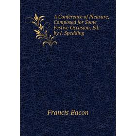 Книга A Conference of Pleasure, Composed for Some Festive Occasion, Ed. by J. Spedding
Книга A Conference of Pleasure, Composed for Some Festive Occasion, Ed. by J. Spedding