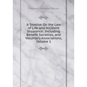 Книга A Treatise On the Law of Life and Accident Insurance: Including Benefit Societies, and Voluntary Associations, Volume 1
Книга A Treatise On the Law of Life and Accident Insurance: Including Benefit Societies, and Voluntary Associations, Volume 1