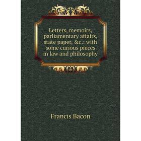 Книга Letters, memoirs, parliamentary affairs, state paper: with some curious pieces in law and philosophy
Книга Letters, memoirs, parliamentary affairs, state paper: with some curious pieces in law and philosophy