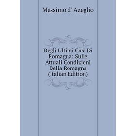 Книга Degli Ultimi Casi Di Romagna: Sulle Attuali Condizioni Della Romagna (Italian Edition)
Книга Degli Ultimi Casi Di Romagna: Sulle Attuali Condizioni Della Romagna (Italian Edition)