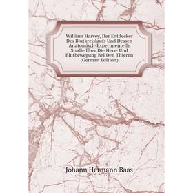 Книга William Harvey, Der Entdecker Des Blutkreislaufs Und Dessen Anatomisch-Experimentelle Studie Uber Die Herz- Und Blutbewegung Bei Den Thieren
Книга William Harvey, Der Entdecker Des Blutkreislaufs Und Dessen Anatomisch-Experimentelle Studie Uber Die Herz- Und Blutbewegung Bei Den Thieren
