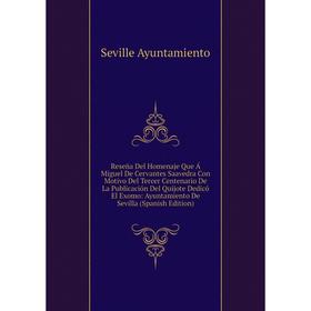 Книга Reseña Del Homenaje Que Á Miguel De Cervantes Saavedra Con Motivo Del Tercer Centenario De La Publicación Del Quijote Dedicó El Exomo
Книга Reseña Del Homenaje Que Á Miguel De Cervantes Saavedra Con Motivo Del Tercer Centenario De La Publicación Del Quijote Dedicó El Exomo