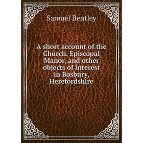 Книга A short account of the Church, Episcopal Manor, and other objects of interest in Bosbury, Herefordshire
Книга A short account of the Church, Episcopal Manor, and other objects of interest in Bosbury, Herefordshire