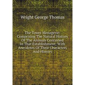 Книга The Tower Menagerie: Comprising The Natural History Of The Animals Contained In That Establishment; With Anecdotes Of Their Characters And Histo
Книга The Tower Menagerie: Comprising The Natural History Of The Animals Contained In That Establishment; With Anecdotes Of Their Characters And Histo