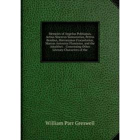 Книга Memoirs of Angelus Politianus, Actius Sincerus Sannazarius, Petrus Bembus, Hieronymus Fracastorius, Marcus Antonius Flaminius, and the Amalthe
Книга Memoirs of Angelus Politianus, Actius Sincerus Sannazarius, Petrus Bembus, Hieronymus Fracastorius, Marcus Antonius Flaminius, and the Amalthe