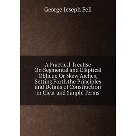 Книга A Practical Treatise On Segmental and Elliptical Oblique Or Skew Arches, Setting Forth the Principles and Details of Construction in Clear and S
Книга A Practical Treatise On Segmental and Elliptical Oblique Or Skew Arches, Setting Forth the Principles and Details of Construction in Clear and S