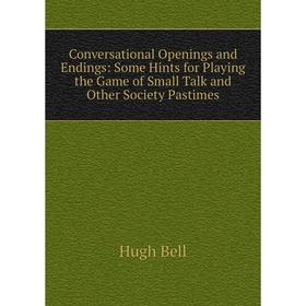 Книга Conversational Openings and Endings: Some Hints for Playing the Game of Small Talk and Other Society Pastimes
Книга Conversational Openings and Endings: Some Hints for Playing the Game of Small Talk and Other Society Pastimes