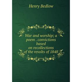 Книга War and worship; a poem. convictions based on recollections of the revolts of 1848
Книга War and worship; a poem. convictions based on recollections of the revolts of 1848