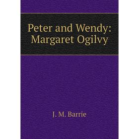 Книга Peter and Wendy: Margaret Ogilvy 
Книга Peter and Wendy: Margaret Ogilvy