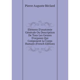 Книга Elémens D'anatomie Générale Ou Description De Tous Les Genres D'organes Qui Composent Le Corps Humain (French Edition)
Книга Elémens D'anatomie Générale Ou Description De Tous Les Genres D'organes Qui Composent Le Corps Humain (French Edition)