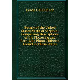 Книга Botany of the United States North of Virginia: Comprising Descriptions of the Flowering and Fern-Like Plants Hitherto Found in Those States
Книга Botany of the United States North of Virginia: Comprising Descriptions of the Flowering and Fern-Like Plants Hitherto Found in Those States