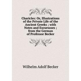 Книга Charicles: Or, Illustrations of the Private Life of the Ancient Greeks; with Notes and Excursuses; from the German of Professor Becker
Книга Charicles: Or, Illustrations of the Private Life of the Ancient Greeks; with Notes and Excursuses; from the German of Professor Becker