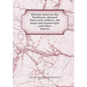 Книга Historic notes on the Northwest, gleaned from early authors, old maps and manuscripts... and other... sources
Книга Historic notes on the Northwest, gleaned from early authors, old maps and manuscripts... and other... sources