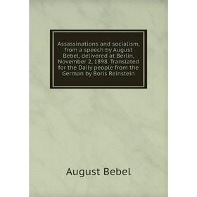 Книга Assassinations and socialism, from a speech by August Bebel, delivered at Berlin
Книга Assassinations and socialism, from a speech by August Bebel, delivered at Berlin