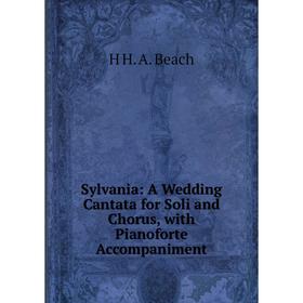 Книга Sylvania: A Wedding Cantata for Soli and Chorus, with Pianoforte Accompaniment
Книга Sylvania: A Wedding Cantata for Soli and Chorus, with Pianoforte Accompaniment