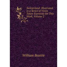 Книга Switzerland: Illustrated in a Series of Views Taken Expressly for This Work, Volume 2
Книга Switzerland: Illustrated in a Series of Views Taken Expressly for This Work, Volume 2