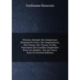 Книга Histoire Abrégée Des Empereurs Romains Et Grecs, Des Impératrices, Des Césars, Des Tyrans, Et Des Personnes Des Familles Impériales Pour Les Que
Книга Histoire Abrégée Des Empereurs Romains Et Grecs, Des Impératrices, Des Césars, Des Tyrans, Et Des Personnes Des Familles Impériales Pour Les Que